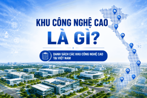 Khu công nghệ cao là gì? Danh sách các khu công nghệ cao tại Việt Nam